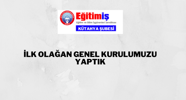 İLK OLAĞAN GENEL KURULUMUZU YAPTIK